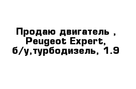 Продаю двигатель , Peugeot Expert, б/у,турбодизель, 1.9